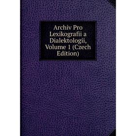 

Книга Archiv Pro Lexikografii a Dialektologii, Volume 1 (Czech Edition)