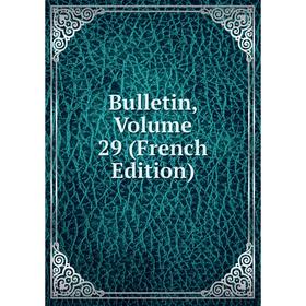 

Книга Bulletin, Volume 29 (French Edition)