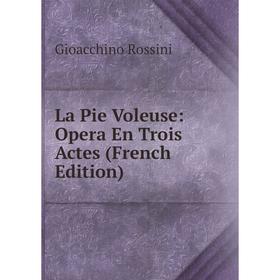

Книга La Pie Voleuse: Opera En Trois Actes
