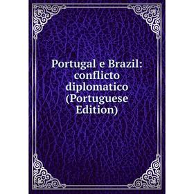 

Книга Portugal e Brazil: conflicto diplomatico (Portuguese Edition)