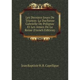 

Книга Les Derniers Jours De Trianon: La Duchesse Gabrielle De Polignac Et Les Amies De La Reine