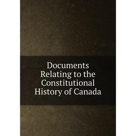 

Книга Documents Relating to the Constitutional History of Canada