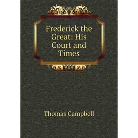 

Книга Frederick the Great: His Court and Times