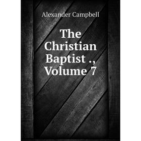 

Книга The Christian Baptist ., Volume 7