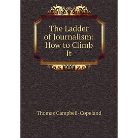

Книга The Ladder of Journalism: How to Climb It
