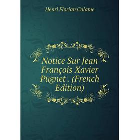 

Книга Notice Sur Jean François Xavier Pugnet