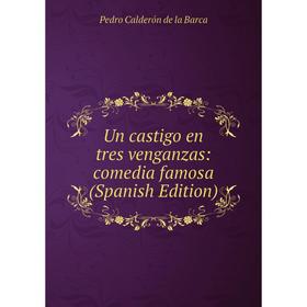 

Книга Un castigo en tres venganzas: comedia famosa (Spanish Edition)