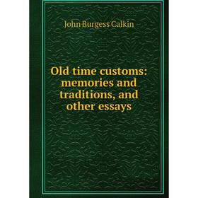 

Книга Old time customs: memories and traditions, and other essays
