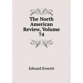 

Книга The North American Review, Volume 74