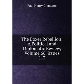 

Книга The Boxer Rebellion: A Political and Diplomatic Review, Volume 66, issues 1-3