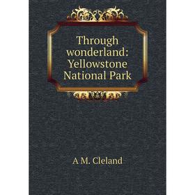 

Книга Through wonderland: Yellowstone National Park