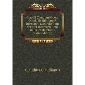 

Книга Claudii Claudiani Opera Omnia Ex Editione P. Burmanni Secundi: Cum Notis Et Interpretatione in Usum Delphini. (Latin Edition)