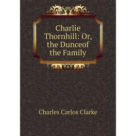 

Книга Charlie Thornhill: Or, the Dunceof the Family