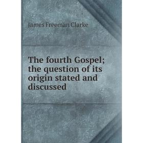 

Книга The fourth Gospel; the question of its origin stated and discussed