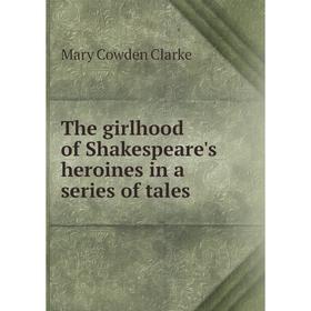 

Книга The girlhood of Shakespeare's heroines in a series of tales