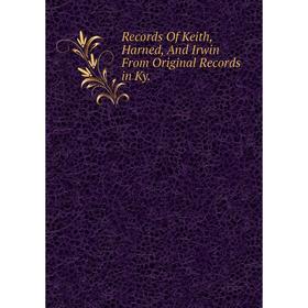 

Книга Records Of Keith, Harned, And Irwin From Original Records in Ky.