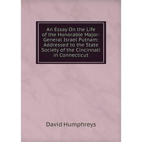 

Книга An Essay On the Life of the Honorable Major-General Israel Putnam: Addressed to the State Society of the Cincinnati in Connecticut