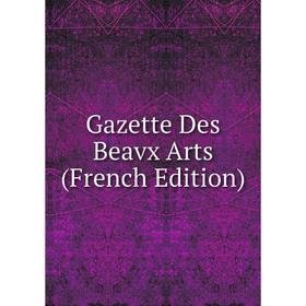 

Книга Gazette Des Beavx Arts (French Edition)