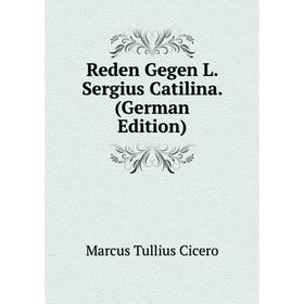 

Книга Reden Gegen L. Sergius Catilina. (German Edition)