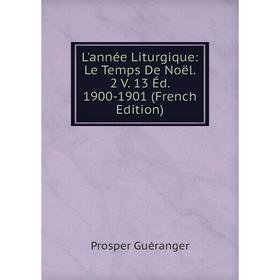 

Книга L'année Liturgique: Le Temps De Noël 2 V 13 Éd 1900-1901