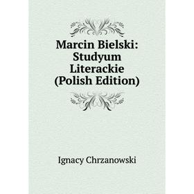 

Книга Marcin Bielski: Studyum Literackie (Polish Edition)