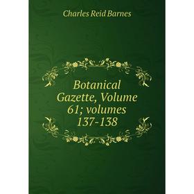

Книга Botanical Gazette, Volume 61; volumes 137-138