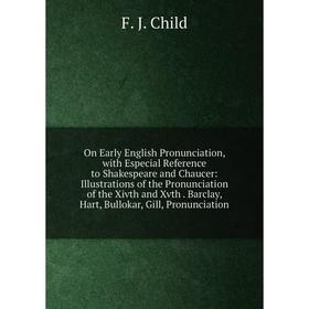 

Книга On Early English Pronunciation, with Especial Reference to Shakespeare and Chaucer: Illustrations of the Pronunciation of the Xivth and Xvth Bar