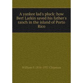 

Книга A yankee lad's pluck: how Bert Larkin saved his father's ranch in the island of Porto Rico