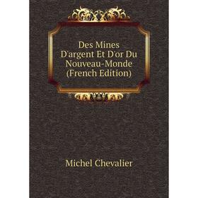 

Книга Des Mines D'argent Et D'or Du Nouveau-Monde (French Edition)