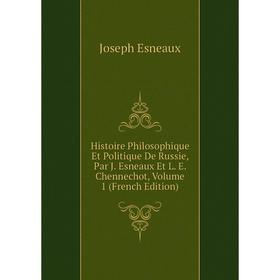 

Книга Histoire Philosophique Et Politique De Russie, Par J. Esneaux Et L. E. Chennechot, Volume 1 (French Edition)