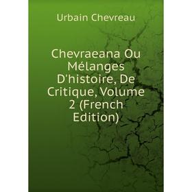 

Книга Chevraeana Ou Mélanges D'histoire, De Critique, Volume 2 (French Edition)