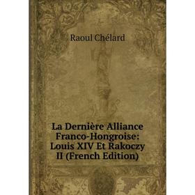 

Книга La Dernière Alliance Franco-Hongroise: Louis XIV Et Rakoczy II