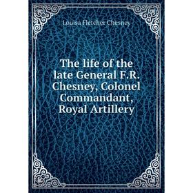 

Книга The life of the late General F.R. Chesney, Colonel Commandant, Royal Artillery