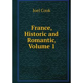 

Книга France, Historic and Romantic, Volume 1