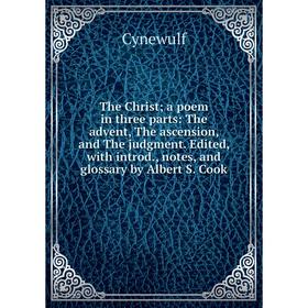 

Книга The Christ; a poem in three parts: The advent, The ascension, and The judgment. Edited, with introd., notes, and glossary by Albert S. Cook