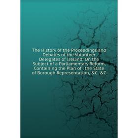 

Книга The History of the Proceedings and Debates of the Volunteer Delegates of Ireland