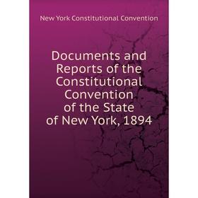 

Книга Documents and Reports of the Constitutional Convention of the State of New York, 1894