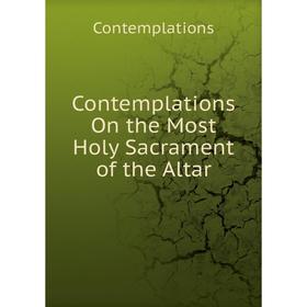 

Книга Contemplations On the Most Holy Sacrament of the Altar