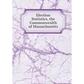 

Книга Election Statistics, the Commonwealth of Massachusetts