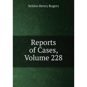 

Книга Reports of Cases, Volume 228