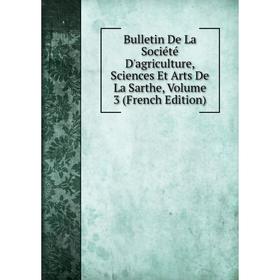 

Книга Bulletin De La Société D'agriculture, Sciences Et Arts De La Sarthe, Volume 3 (French Edition)