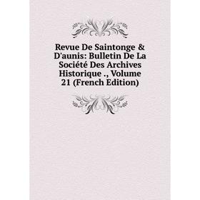

Книга Revue De Saintonge & D'aunis: Bulletin De La Société Des Archives Historique., Volume 21 (French Edition)