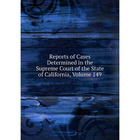 

Книга Reports of Cases Determined in the Supreme Court of the State of California, Volume 149