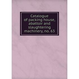 

Книга Catalogue of packing house, abattoir and slaughtering machinery, no. 63