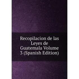 

Книга Recopilacion de las Leyes de Guatemala Volume 3 (Spanish Edition)