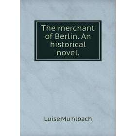 

Книга The merchant of Berlin. An historical novel.