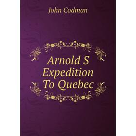 

Книга Arnold S Expedition To Quebec
