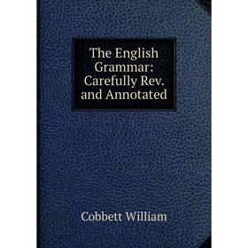 

Книга The English Grammar: Carefully Rev. and Annotated