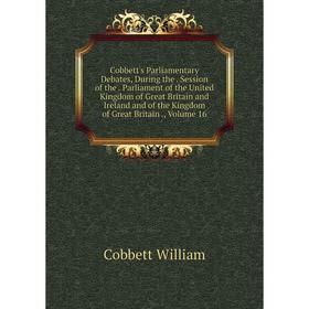 

Книга Cobbett's Parliamentary Debates, During the. Session of the. Parliament of the United Kingdom of Great Britain and Ireland