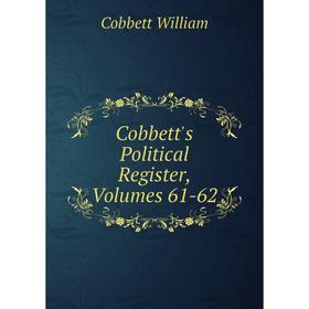 

Книга Cobbett's Political Register, Volumes 61-62